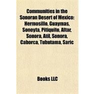 Communities in the Sonoran Desert of Mexico : Hermosillo, Guaymas, Sonoyta, Pitiquito, Altar, Sonora, Atil, Sonora, Caborca, Tubutama, Sric by , 9781156682180