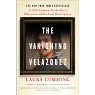 The Vanishing Velzquez A 19th Century Bookseller's Obsession with a Lost Masterpiece by Cumming, Laura, 9781476762180