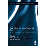 Beyond the Analytic-Continental Divide: Pluralist Philosophy in the Twenty-First Century by Bell; Jeffrey A., 9781138302181