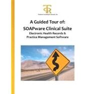 A Guided Tour of Soapware Clinical Suite Electronic Health Records & Practice Management Software by Piliouras, Teresa C., Ph.d.; Yu, Pui Lam; Huang, Housheng; Siddaramaiah, Vijay Kumar Ajjampur, 9781466232181