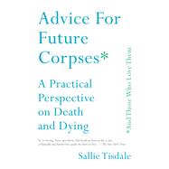 Advice for Future Corpses and Those Who Love Them by Tisdale, Sallie, 9781501182181