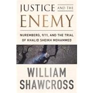 Justice and the Enemy Nuremberg, 9/11, and the Trial of Khalid Sheikh Mohammed by Shawcross, William, 9781610392181