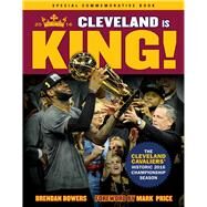 Cleveland Is King The Cleveland Cavaliers Historic 2016 Championship Season by Bowers, Brendan, 9781629372181