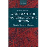 A Geography of Victorian Gothic Fiction Mapping History's Nightmares by Mighall, Robert, 9780199262182