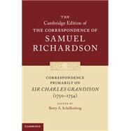 Correspondence Primarily on Sir Charles Grandison 1750-1754 by Richardson, Samuel; Schellenberg, Betty A., 9780521832182
