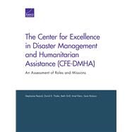 The Center for Excellence in Disaster Management and Humanitarian Assistance (CFE-DMHA) An Assessment of Roles and Missions by Pezard, Stephanie; Thaler, David E.; Grill, Beth; Klein, Ariel; Robson, Sean, 9780833092182