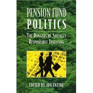 Pension Fund Politics The Dangers of Socially Responsible Investing by Entine, Jon, 9780844742182