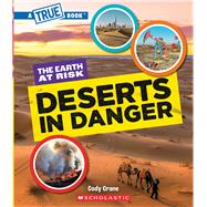 Deserts in Danger (A True Book: The Earth at Risk) by Crane, Cody, 9781546102182