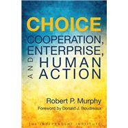 Choice: Cooperation, Enterprise, and Human Action by Murphy, Robert P.; Boudreaux, Donald J., 9781598132182