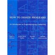 How to Design Programs : An Introduction to Programming and Computing by Matthias Felleisen, Robert Bruce Findler, Matthew Flatt and Shriram Krishnamurthi, 9780262062183