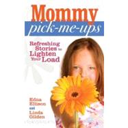 Mommy Pick-Me-Ups : Refreshing Stories to Lighten Your Load by Ellison, Edna, 9781596692183