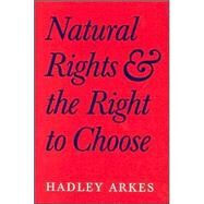 Natural Rights and the Right to Choose by Hadley Arkes, 9780521812184