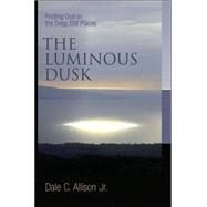 The Luminous Dusk: Finding God in the Deep, Still Places by Allison, Dale C., Jr., 9780802832184