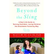 Beyond the Sling A Real-Life Guide to Raising Confident, Loving Children the Attachment Parenting Way by Bialik, Mayim; Gordon, Jay, 9781451662184