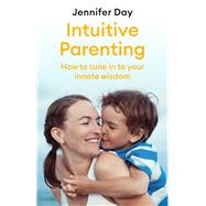 Intuitive Parenting How to tune in to your innate wisdom by Day, Jennifer, 9781472142184