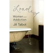 Loaded Women and Addiction by Talbot, Jill, 9781580052184