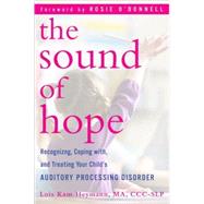 The Sound of Hope Recognizing, Coping with, and Treating Your Child's Auditory Processing Disorder by Heymann, Lois Kam; O'Donnell, Rosie, 9780345512185