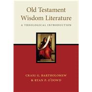 Old Testament Wisdom Literature: A Theological Introduction by Bartholomew, Craig G.; O'dowd, Ryan P., 9780830852185