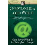 Christians in a .Com World: Getting Connected Without Being Consumed by Veith, Gene Edward, Jr., 9781581342185