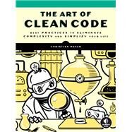 The Art of Clean Code Best Practices to Eliminate Complexity and Simplify Your Life by Mayer, Christian, 9781718502185