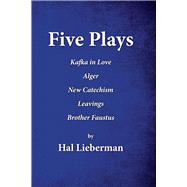 Five Plays Kafka in Love   Alger   New Catechism   Leavings   Brother Faustus by Lieberman, Hal, 9781943612185
