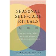 Seasonal Self-Care Rituals Eat, Breathe, Move, and Sleep Better—According to Your Dosha by Weis-bohlen, Susan, 9781982152185