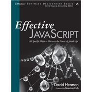 Effective JavaScript 68 Specific Ways to Harness the Power of JavaScript by Herman, David, 9780321812186