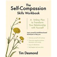 The Self-Compassion Skills Workbook A 14-Day Plan to Transform Your Relationship with Yourself by Desmond, Tim, 9780393712186