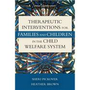 Therapeutic Interventions for Families and Children in the Child Welfare System by Pickover, Sheri, Ph.D.; Brown, Heather, 9780826122186