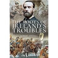 The Roots of Ireland's Troubles by Stedall, Robert, 9781526742186