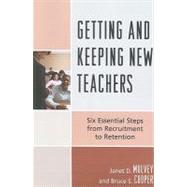 Getting and Keeping New Teachers Six Essential Steps from Recruitment to Retention by Mulvey, Janet D.; Cooper, Bruce S.,, 9781607092186