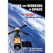 Living and Working in Space The NASA History of Skylab by Compton, William David; Benson, Charles D.; Dickson, Paul, 9780486482187