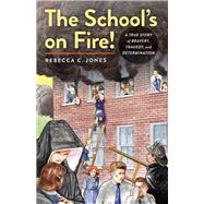 The School's on Fire! A True Story of Bravery, Tragedy, and Determination by Jones, Rebecca C., 9780897332187