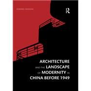 Architecture and the Landscape of Modernity in China before 1949 by Denison,Edward, 9781138342187