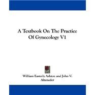Textbook on the Practice of Gynecology V1 by Ashton, William Easterly; Alteneder, John V., 9781432512187