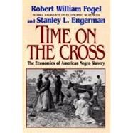 Time on the Cross The Economics of American Slavery by Fogel, Robert William; Engerman, Stanley L., 9780393312188