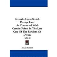Remarks upon Scotch Peerage Law : As Connected with Certain Points in the Late Case of the Earldom of Devon (1833) by Riddell, John, 9781104432188