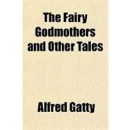 The Fairy Godmothers and Other Tales by Gatty, Alfred, 9781153702188