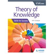 Theory of Knowledge for the IB Diploma: Skills for Success by John Sprague, 9781510402188
