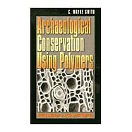 Archaeological Conservation Using Polymers by Smith, C. Wayne; Klosowski, Jerome M., 9781585442188