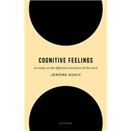 Cognitive Feelings An Essay on the Affective Interfaces of the Mind by Dokic, Jrme, 9780192882189