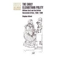 The Early Elizabethan Polity: William Cecil and the British Succession Crisis, 1558–1569 by Stephen Alford, 9780521622189