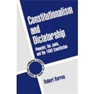 Constitutionalism and Dictatorship: Pinochet, the Junta, and the 1980 Constitution by Robert Barros, 9780521792189