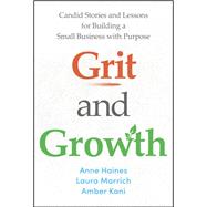 Grit and Growth Candid Stories and Lessons for Building a Small Business with Purpose by Haines, Anne; Marrich, Laura; Kani, Amber, 9781394292189