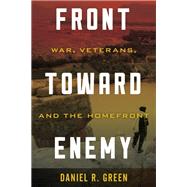 Front toward Enemy War, Veterans, and the Homefront by Green, Daniel R., 9781538142189