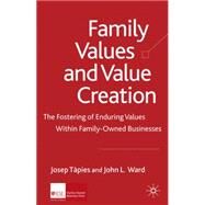 Family Values and Value Creation The Fostering Of Enduring Values Within Family-Owned Businesses by Tpies, Josep; Ward, John L., 9780230212190