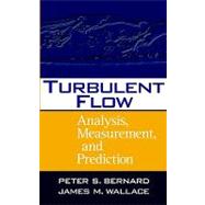 Turbulent Flow Analysis, Measurement, and Prediction by Bernard, Peter S.; Wallace, James M., 9780471332190