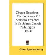 Church Questions : The Substance of Sermons Preached in St. John's Church Paddington (1904) by Karney, Gilbert Sparshott, 9780548722190
