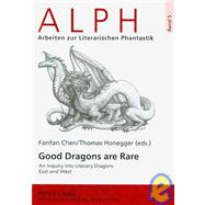 Good Dragons are Rare : An Inquiry into Literary Dragons East and West by Fanfan, Chen; Honegger, Thomas, 9783631582190