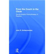 From the Couch to the Circle: Group-Analytic Psychotherapy in Practice by SCHLAPOBERSKY; JOHN, 9780415672191